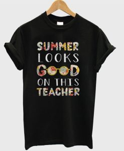 Summer Looks Good On This Teacher T-Shirt (GPMU)