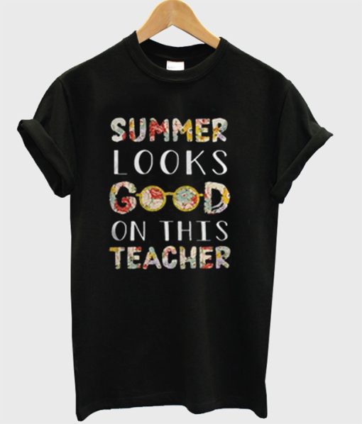 Summer Looks Good On This Teacher T-Shirt (GPMU)