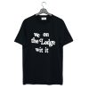 We On The Lodge Wit It T-Shirt (GPMU)