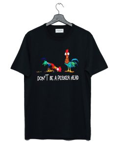 Don’t be a pecker head Chicken T-Shirt (GPMU)