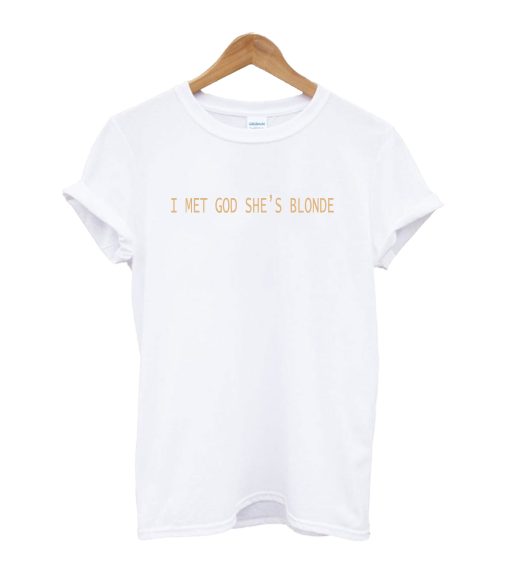 I Met God She’s Blonde T-Shirt (GPMU)