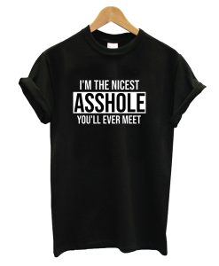 I’m The Nicest Asshole You’ll Ever Meet T-Shirt (GPMU)