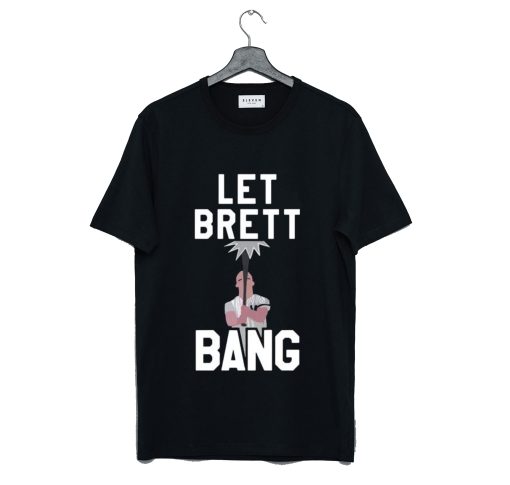Let Brett Bang T-Shirt (GPMU)