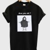 Are You Ok T Shirt (GPMU)