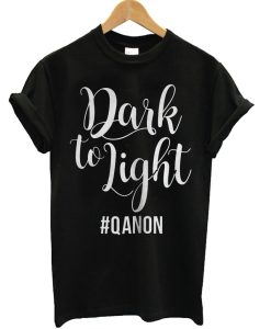 Dark To Light Qanon T Shirt (GPMU)