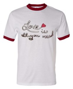 Love Is All You Need Ringer T Shirt (GPMU)