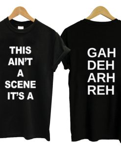 This Ain’t A Scene It’s A Gah Deh Arh Reh T Shirt (GPMU)