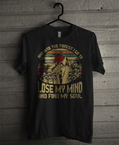 And Into The Forest I Go To Lose My Mind And Find My Soul T Shirt (GPMU)