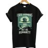 I See Humans But No Humanity T-Shirt (GPMU)