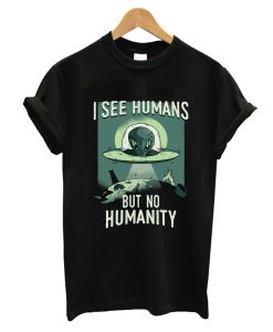 I See Humans But No Humanity T-Shirt (GPMU)