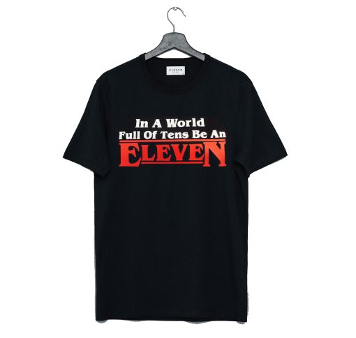 In a world full of tens be an Eleven Stranger things T Shirt (GPMU)