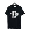 Rave Till You Cry T-Shirt (GPMU)