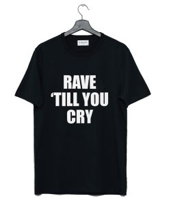 Rave Till You Cry T-Shirt (GPMU)