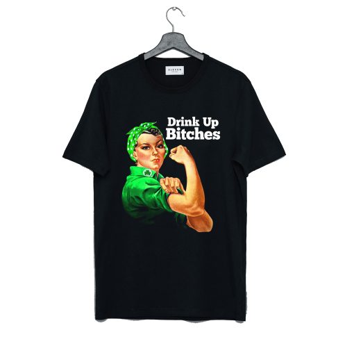 Rosie Riveter Drink Up Bitches T-Shirt (GPMU)