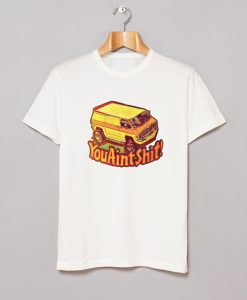 You Ain’t Shit Van Car T Shirt (GPMU)