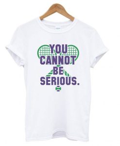 You Cannot Be Serious T Shirt (GPMU)