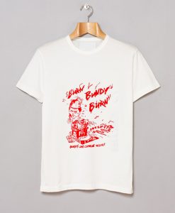 Burn Bundy Burn T Shirt (GPMU)