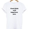 Good Dick Will Imprison You T Shirt (GPMU)