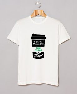 I Like My Coffee Like TOM FELTON Hot T-Shirt (GPMU)