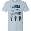 I’m Here For The Dole Whips T Shirt (GPMU)