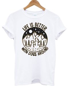 Life is better with dogs around T Shirt (GPMU)