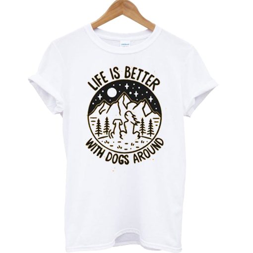 Life is better with dogs around T Shirt (GPMU)