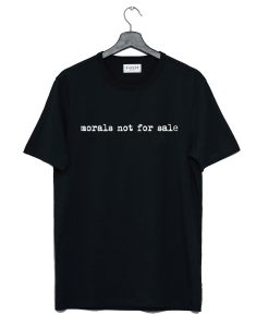 Morals Not For Sale T-Shirt (GPMU)