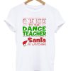 Be nice to the dance teacher santa T-Shirt (GPMU)