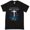 Even In Darkness I See His LIght T-Shirt (GPMU)