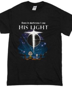 Even In Darkness I See His LIght T-Shirt (GPMU)