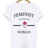 Feminist Are Not Only Rose Woman T Shirt (GPMU)