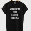 My Daughter And I Talk Shit About You T-Shirt (GPMU)