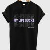 My Life Sucks T Shirt (GPMU)