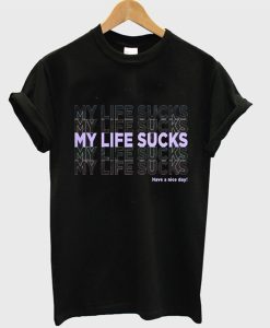 My Life Sucks T Shirt (GPMU)