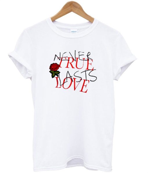 Never True Lasts Love T-Shirt (GPMU)