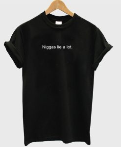 Niggas lie a lot T-Shirt (GPMU)