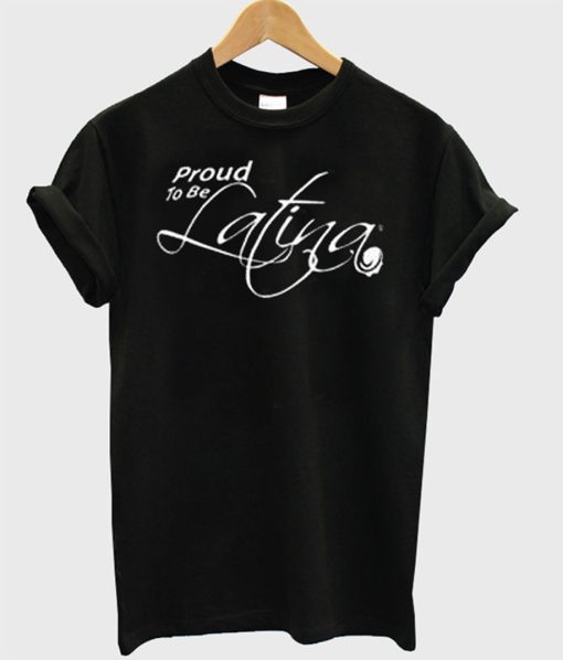 Proud to be latina T-Shirt (GPMU)