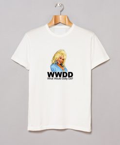 What Would Dolly Parton Do T Shirt (GPMU)