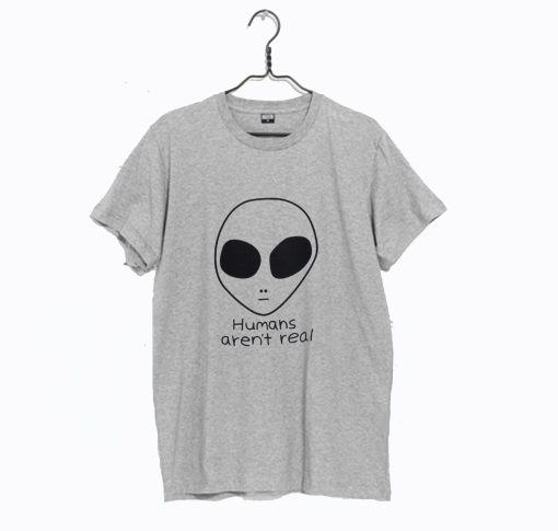 Human Aren’t Real T-Shirt (GPMU)