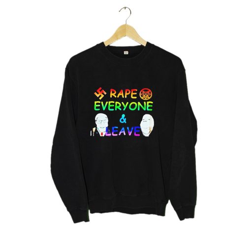 Rape Everyone and Leave Funny Sweahshirt (GPMU)