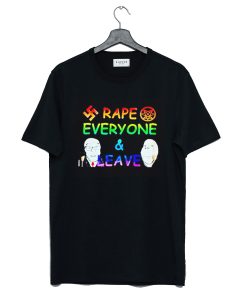 Rape Everyone and Leave Funny T Shirt (GPMU)