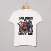Bad Girls Love Me T Shirt (GPMU)