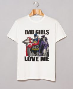 Bad Girls Love Me T Shirt (GPMU)