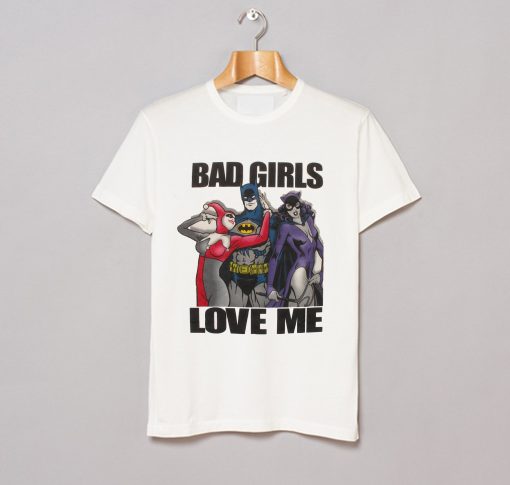 Bad Girls Love Me T Shirt (GPMU)