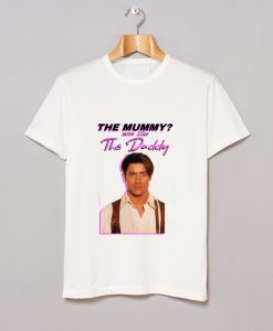 Brendan Fraser – The Mummy- More Like the Daddy T-Shirt (GPMU)