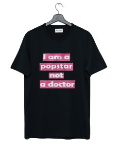 I Am A Popstar Not A Doctor Dj Khaled T Shirt (GPMU)