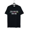 You Can Pee On Me T-Shirt (GPMU)