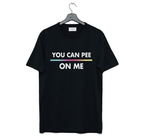 You Can Pee On Me T-Shirt (GPMU)