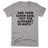 And Then Satan Said Put The Alphabet in Math T-Shirt (GPMU)