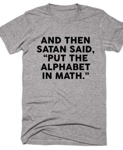 And Then Satan Said Put The Alphabet in Math T-Shirt (GPMU)